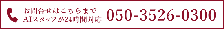 お問合せはこちらまで AIスタッフが24時間対応 050-3526-0300
